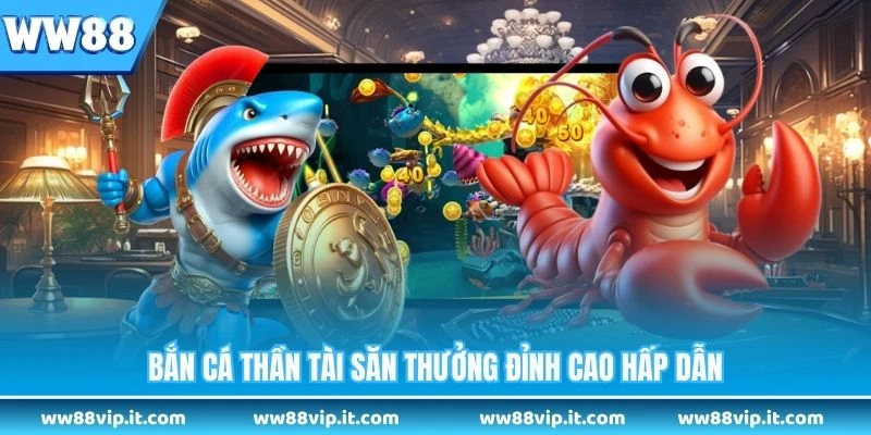 Bắn cá Thần Tài săn thưởng đỉnh cao hấp dẫn