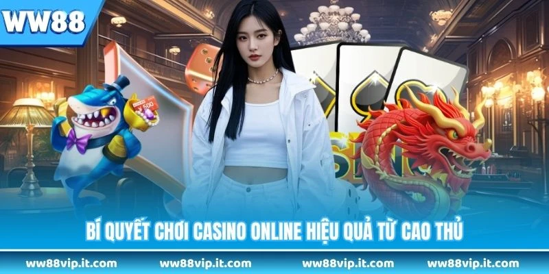 Bí quyết chơi casino online hiệu quả từ cao thủ