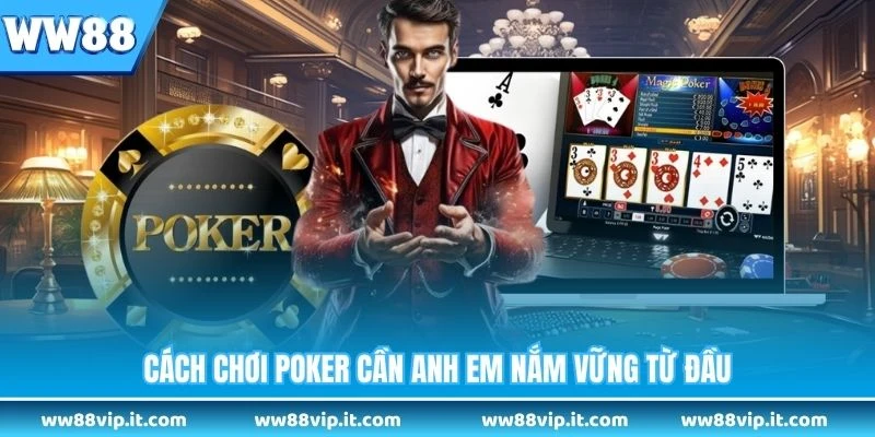 Cách chơi Poker cần anh em nắm vững từ đầu
