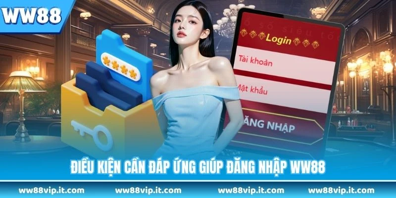 Điều kiện cần đáp ứng giúp đăng nhập WW88