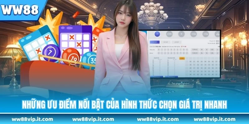 Những ưu điểm nổi bật của hình thức chọn giá trị nhanh 